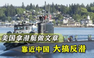 核潜艇事故只是打铺垫？美国靠近中国搞反潜，还玩起“高科技”