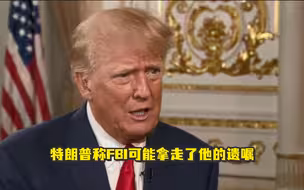 特朗普称FBI可能拿走了他的遗嘱，“这会带来很多麻烦”