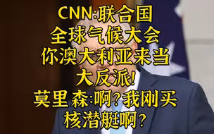CNN：联大气候大会澳大利亚来当大反派。莫里森：又卖我？