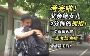 考完啦！父亲给女儿2分钟的拥抱！一个班家长拿“高考加油鸭”迎接孩子们！
