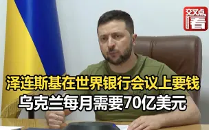 泽连斯基在世界银行会议上要钱：乌克兰每月需要70亿美元。