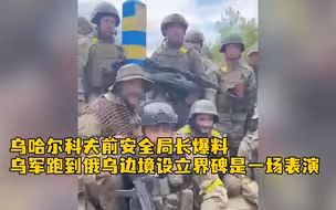 乌哈尔科夫前安全局长爆料：乌军跑到俄乌边境设立界碑是一场表演