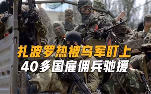 超7000名雇佣兵齐聚扎波罗热，俄罗斯以一己之力，与40多国对抗
