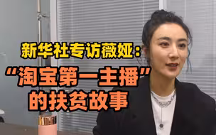 新华社专访薇娅：“淘宝第一主播”的扶贫故事
