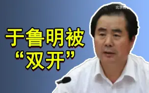 于鲁明被“双开”！