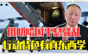 当机立断，下手快准狠，俄助哈国平息骚乱行动特色有真东西学