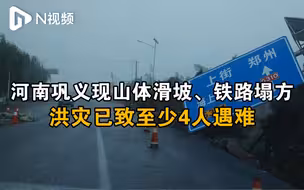河南巩义山体滑坡、铁路个别路段塌方，洪灾已致至少4人遇难