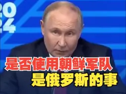 普京称是否使用朝鲜军队是俄罗斯的事