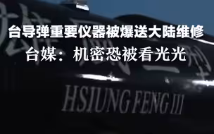 台导弹重要仪器被爆送大陆维修，台媒：机密恐被看光光