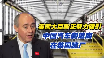 英国大臣称正努力吸引中国汽车制造商在英国建厂，外交部回应