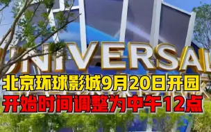北京环球影城9月20日开园，当天的运营开始时间调整为中午12点