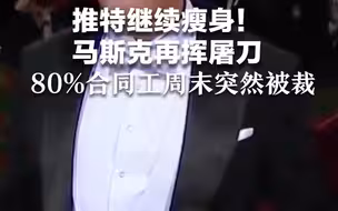 推特继续瘦身！马斯克再挥屠刀：80%合同工周末突然被裁