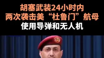 胡塞武装24小时内，两次袭击美“杜鲁门”航母，使用导弹和无人机