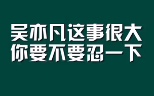 吴亦凡这事很大，你要不要忍一下