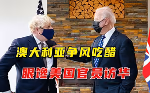 美官员再次访问中国，澳大利亚争风吃醋，拜登安抚：我们是好盟友