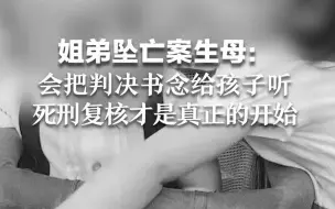 姐弟坠亡案生母：我会把判决书念给孩子听，死刑复核才是真正的开始。