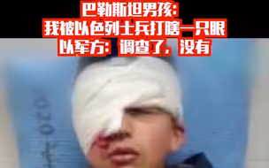 巴勒斯坦男孩：我被以色列士兵打瞎一只眼，以军方：调查了，没有……