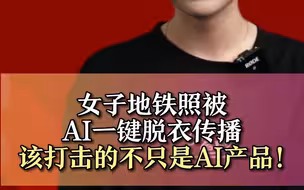 女子地铁照被AI一键脱衣传播，该打击的不只是AI产品！