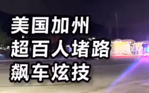 美国加州超百人堵路飙车炫技 ，还有车手与到场警方展开追逐