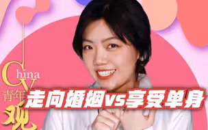 青年观丨走向婚姻vs享受单身？年轻一代如何看待爱情