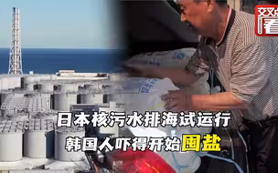 日本核污水排海开始试运行 韩国人吓得开始囤盐