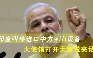 再卡中国脖子？印度叫停进口中方wifi设备，大使馆打开天窗说亮话