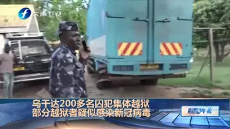 乌干达200多名囚犯集体越狱，部分越狱者疑似感染新冠病毒