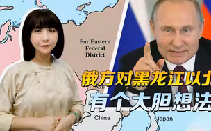 时隔6年，普京突访俄罗斯边疆，俄方对黑龙江以北，有个大胆想法