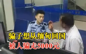 骗子想从缅甸回国被人骗走5000元：称能帮忙回国，收完钱原地消失