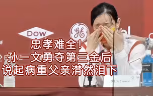 忠孝难全！孙一文勇夺第三金后 发布会上说起病重父亲潸然泪下