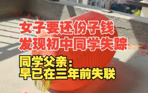女子要还份子钱发现初中同学失踪，同学父亲：早已在三年前失联