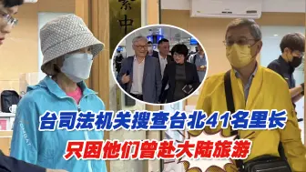 台司法机关搜查约谈台北41名里长，只因他们曾赴大陆旅游