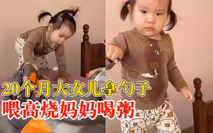 20个月萌宝非要喂高烧妈妈喝粥，妈妈：那么小还想着我，很感动