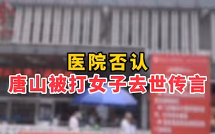 医院否认唐山被打女子去世传言  #周刊君现场