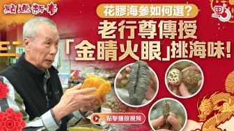 点过新春｜花胶海参如何选？老行尊传授「金睛火眼」挑海味！