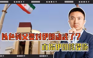 以色列又要对伊朗动武了？目标明确，直指伊朗核设施，而且要单挑