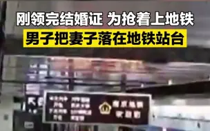 刚领完结婚证为抢着上地铁 男子把妻子落在地铁站台