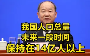 国家统计局：我国人口总量未来一段时间保持在14亿人以上 三孩政策效果将逐步显现