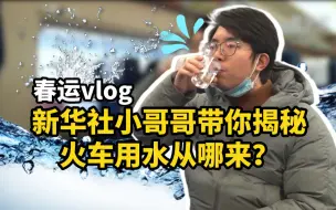 春运Vlog｜新华社小哥哥带你揭秘：火车用水从哪来的？
