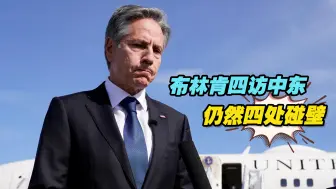 反美情绪高涨？3个月4赴中东，布林肯“灭火之旅”难有收获