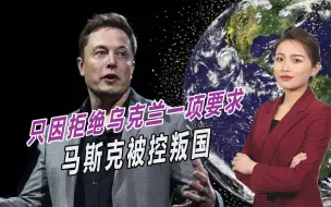 给了星链还挨骂，马斯克被控叛国，只因拒绝乌克兰一项要求