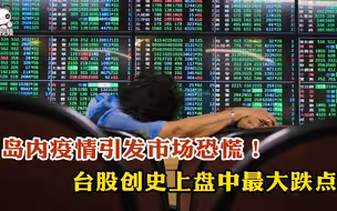岛内疫情引发市场恐慌！台股创史上盘中最大跌点