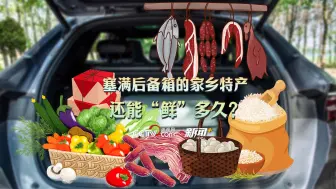 塞满后备箱的家乡特产，还能“鲜”多久？