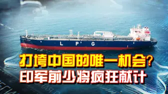 印军前少将献计：海上伏击打垮中国？果然阴，但能奈中国何？