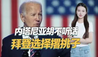内塔尼亚胡不听话，拜登直接选择撂挑子，把烂摊子留给继任者