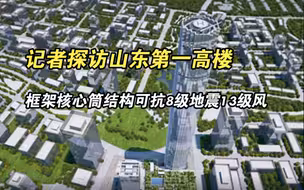 记者探访山东第一高楼：框架核心筒结构 双重保险可抗8级地震13级风