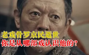 老戏骨罗京民逝世，你是从哪部戏认识他的？