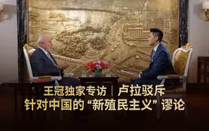王冠独家专访｜卢拉驳斥针对中国的“新殖民主义”谬论