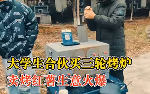大学生合伙买三轮烤炉卖烤红薯：生意火爆，一天卖200多元
