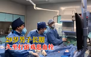 29岁男子长期久坐打游戏患血栓，医生：生活中要避免久坐久站
